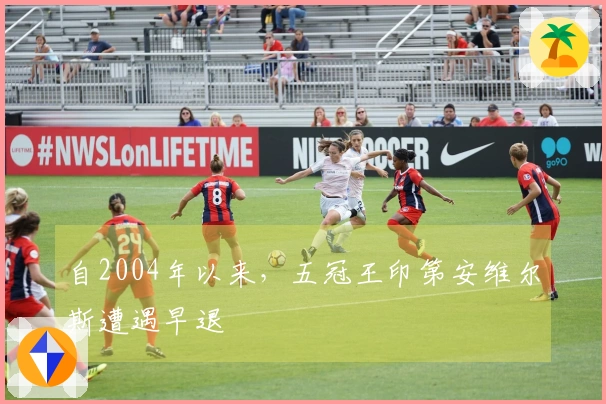 自2004年以来，五冠王印第安维尔斯遭遇早退